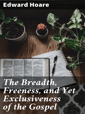 cover image of The Breadth, Freeness, and Yet Exclusiveness of the Gospel